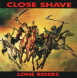 Close Shave "Lone Riders" (CORNER BENT)